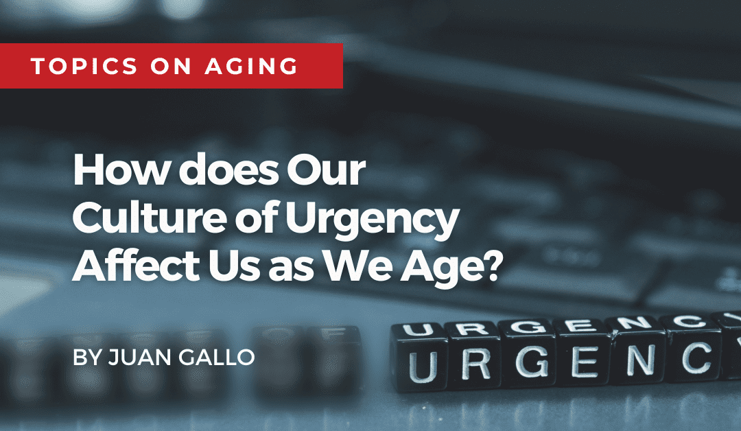 How does Our Culture of Urgency Affect Us as We Age?